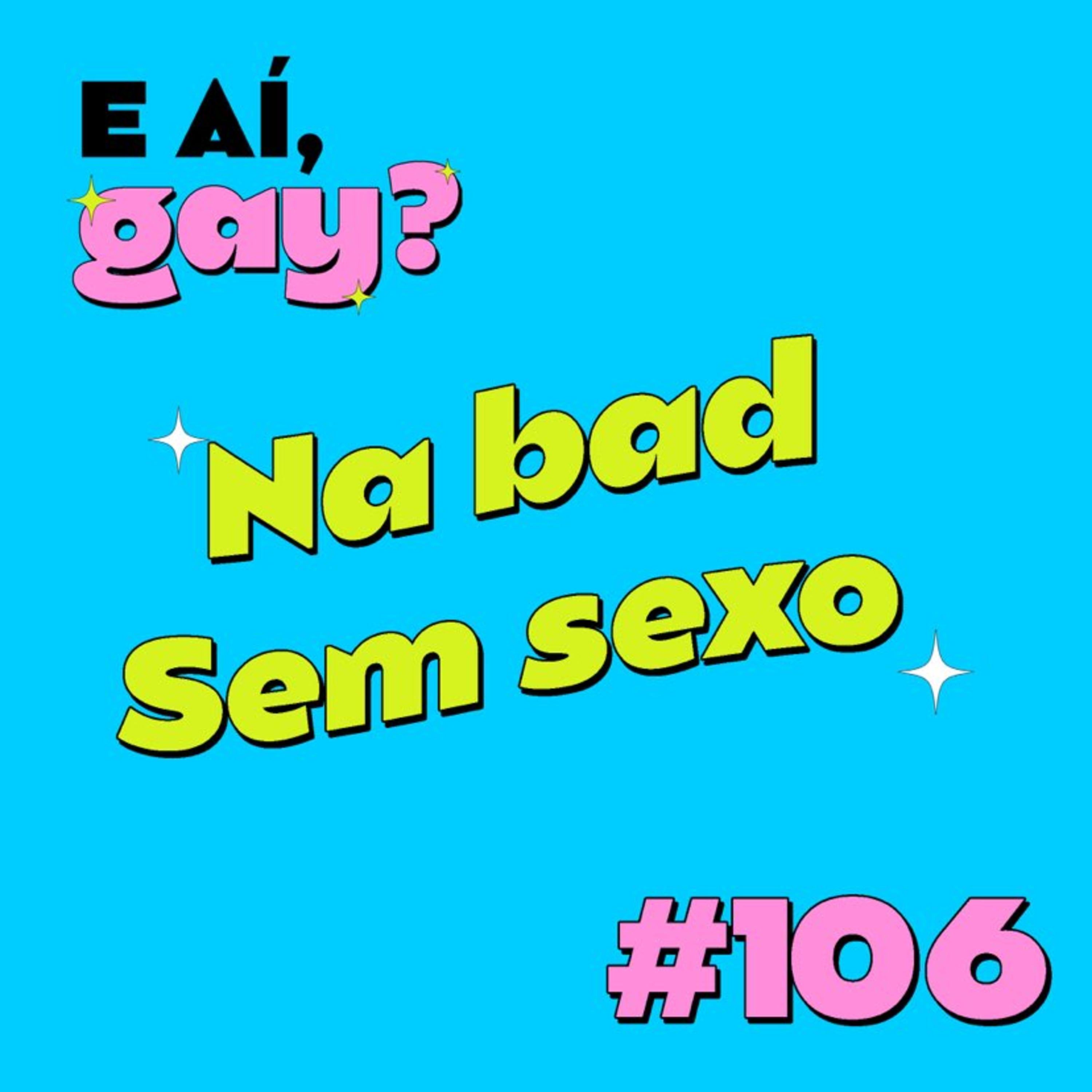 #106 - Na bad sem sexo