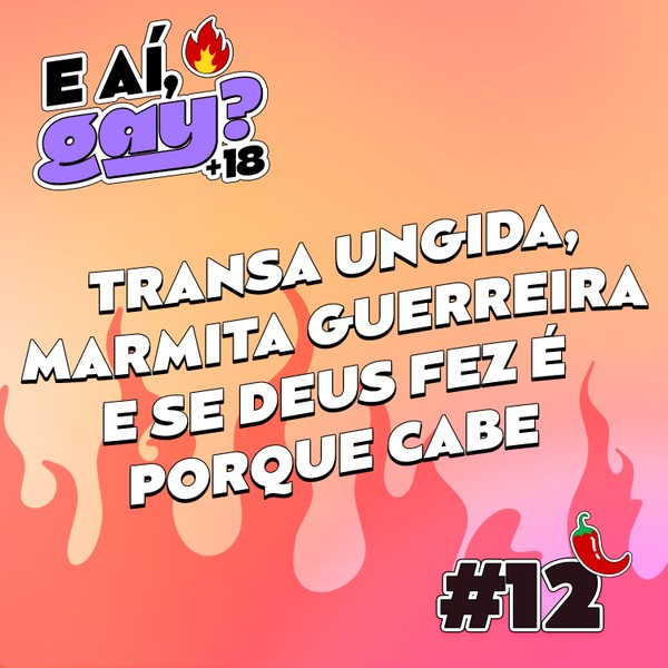 #12 - Transa ungida, Marmita Guerreira e Se Deus fez é porque cabe