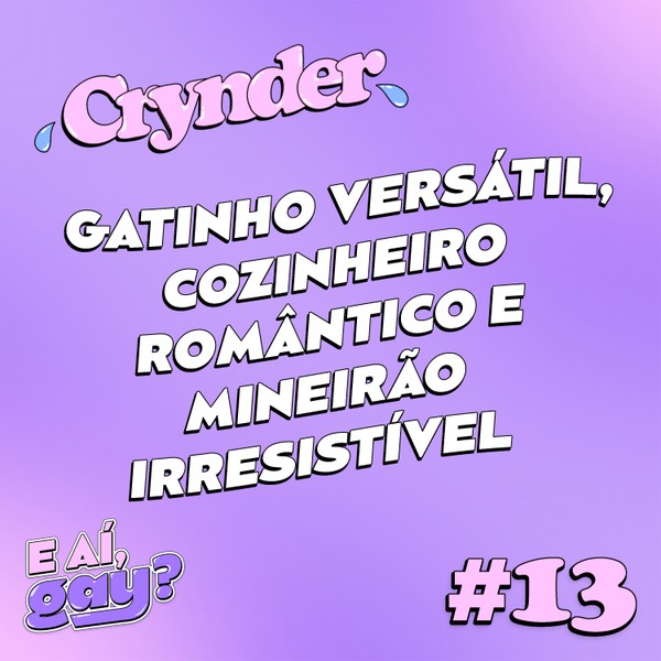 Crynder #13 -  Gatinho versátil, cozinheiro romântico e mineirão irresistível