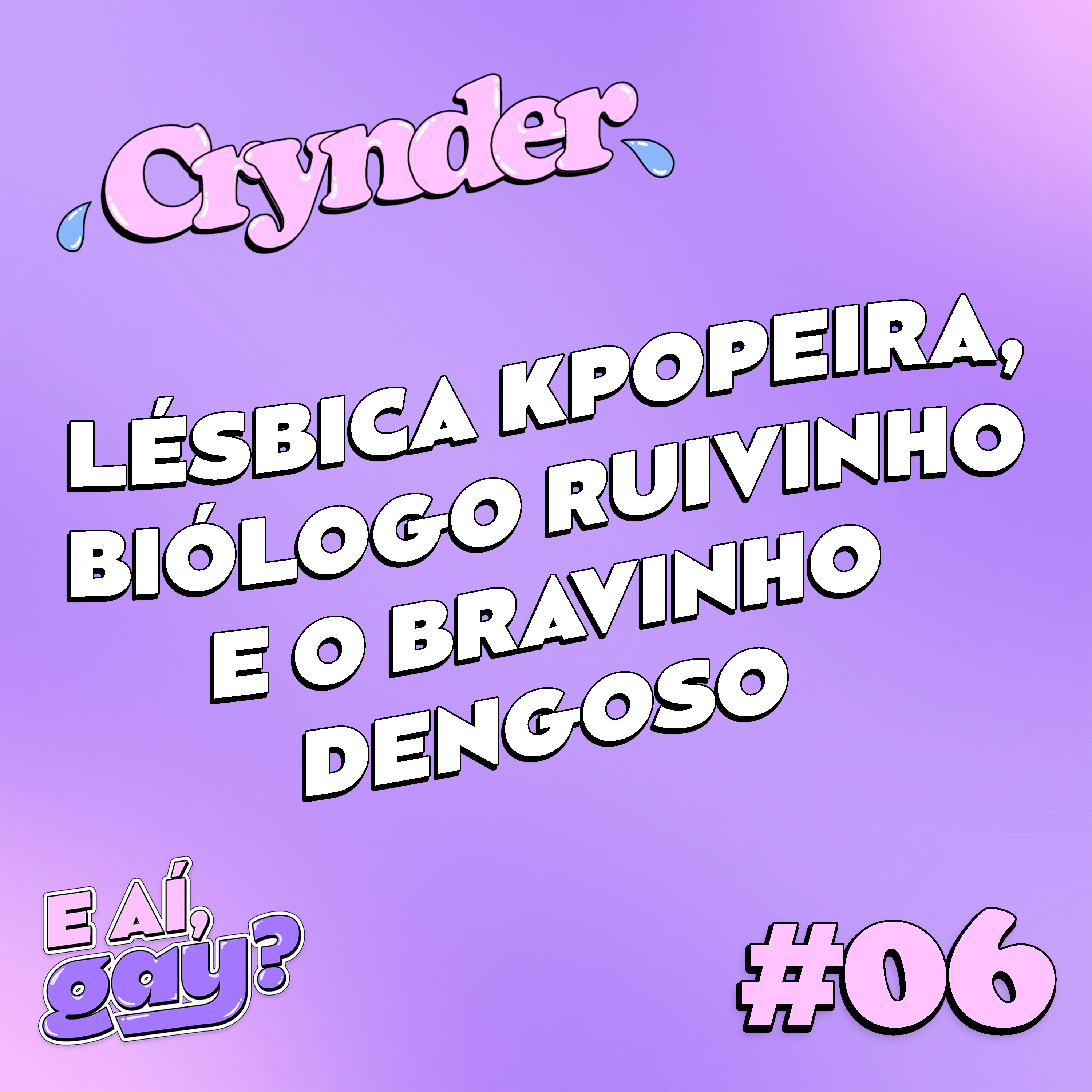 Crynder #06 - Lésbica Kpopeira, ruivinho biólogo e o bravinho dengoso