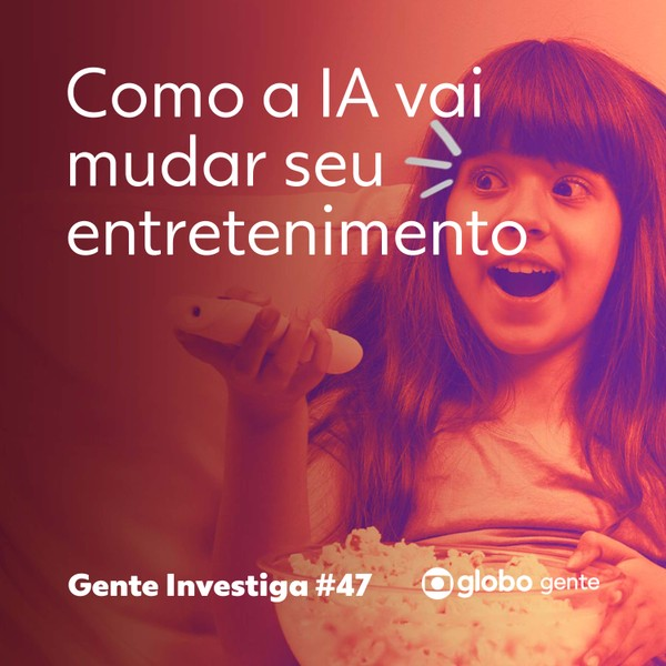 Gente Investiga #47| Como a IA vai mudar seu entretenimento