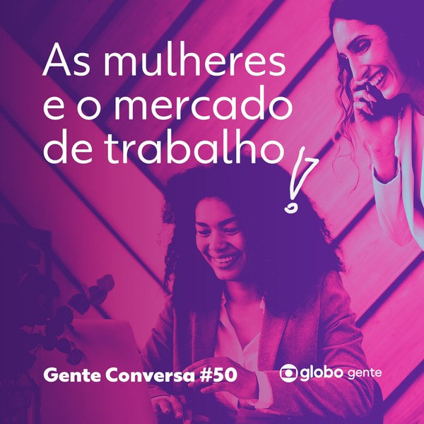 Gente Conversa #50| Mulheres e o mercado de trabalho