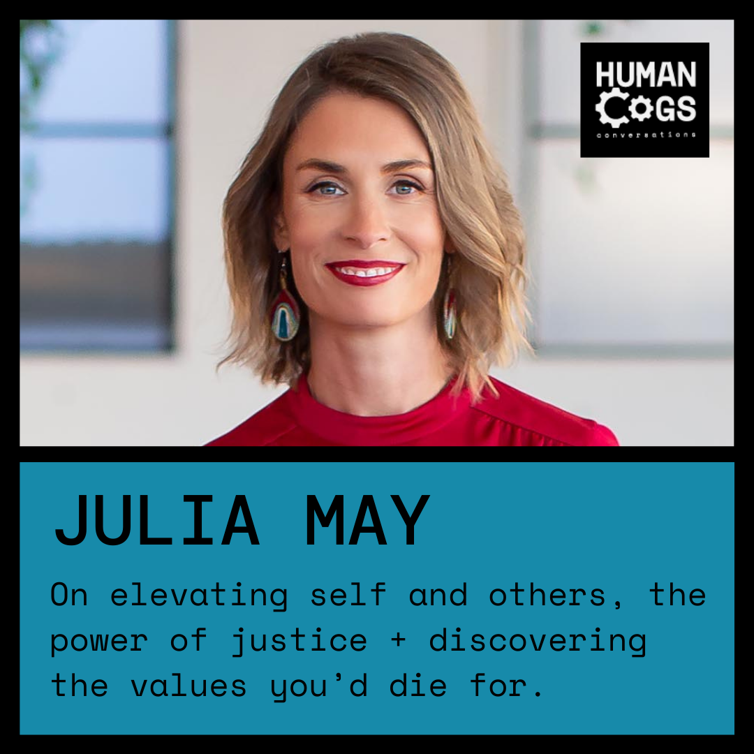 Ep. 34 Julia May on elevating self and others, the power of justice, and discovering the values you’d die for.