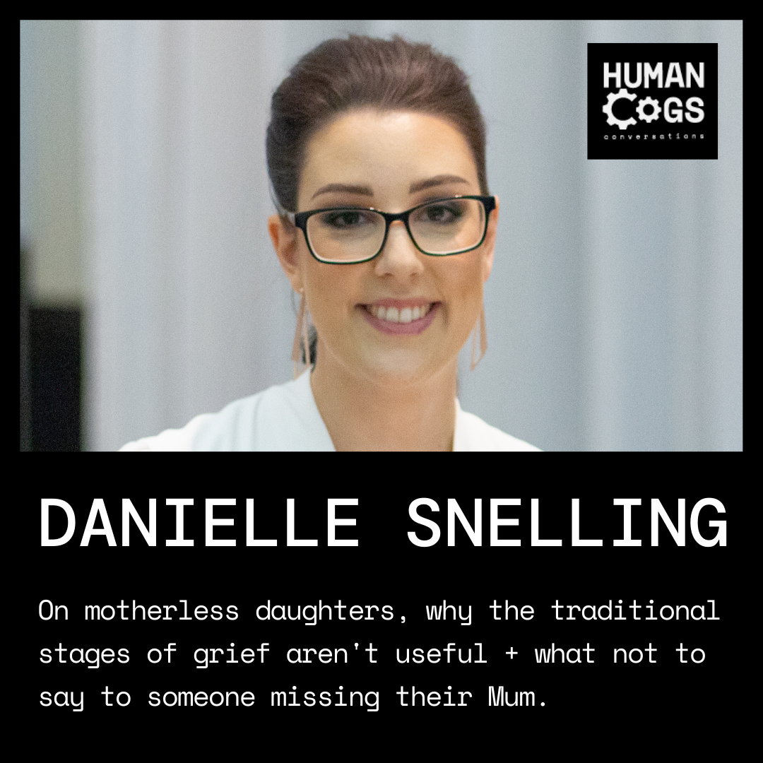 Ep. 35 Danielle Snelling on motherless daughters, why the traditional stages of grief aren't useful and what not to say to someone missing their Mum.