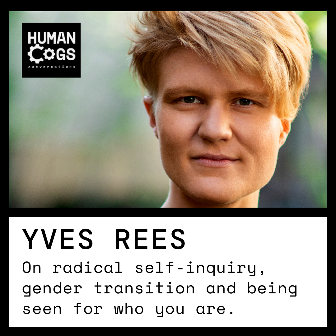 Ep. 52 Yves Rees on radical self-inquiry, gender transition and being seen for who you are.