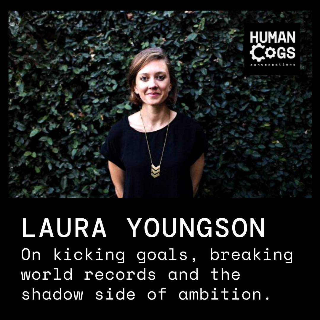 Ep. 54 Laura Youngson on kicking goals, breaking world records and the shadow side of ambition.