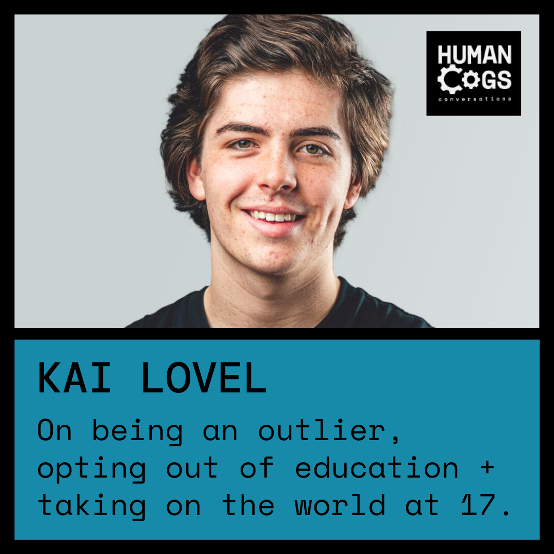 Ep. 40 Kai Lovel on being an outlier, opting out of education and taking on the world at 17.