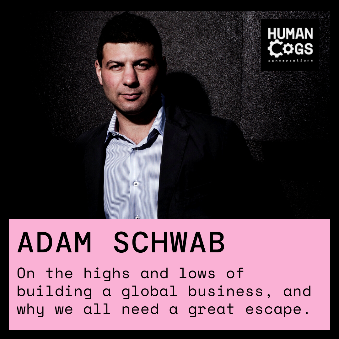 Ep. 50 Adam Schwab on the highs and lows of building a global business, and why we all need a great escape.