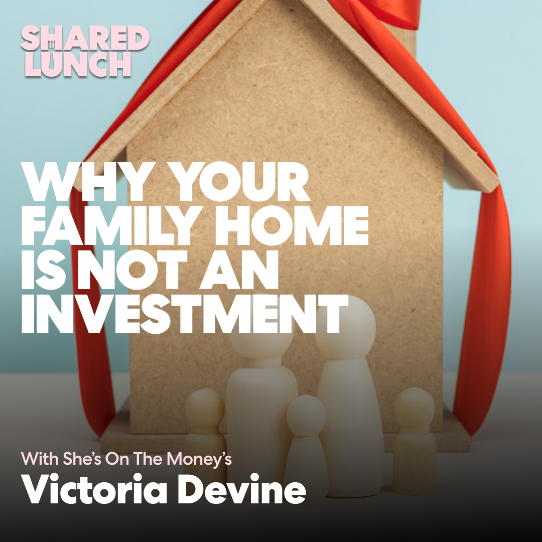 Victoria Devine: Why your family home is not an investment 