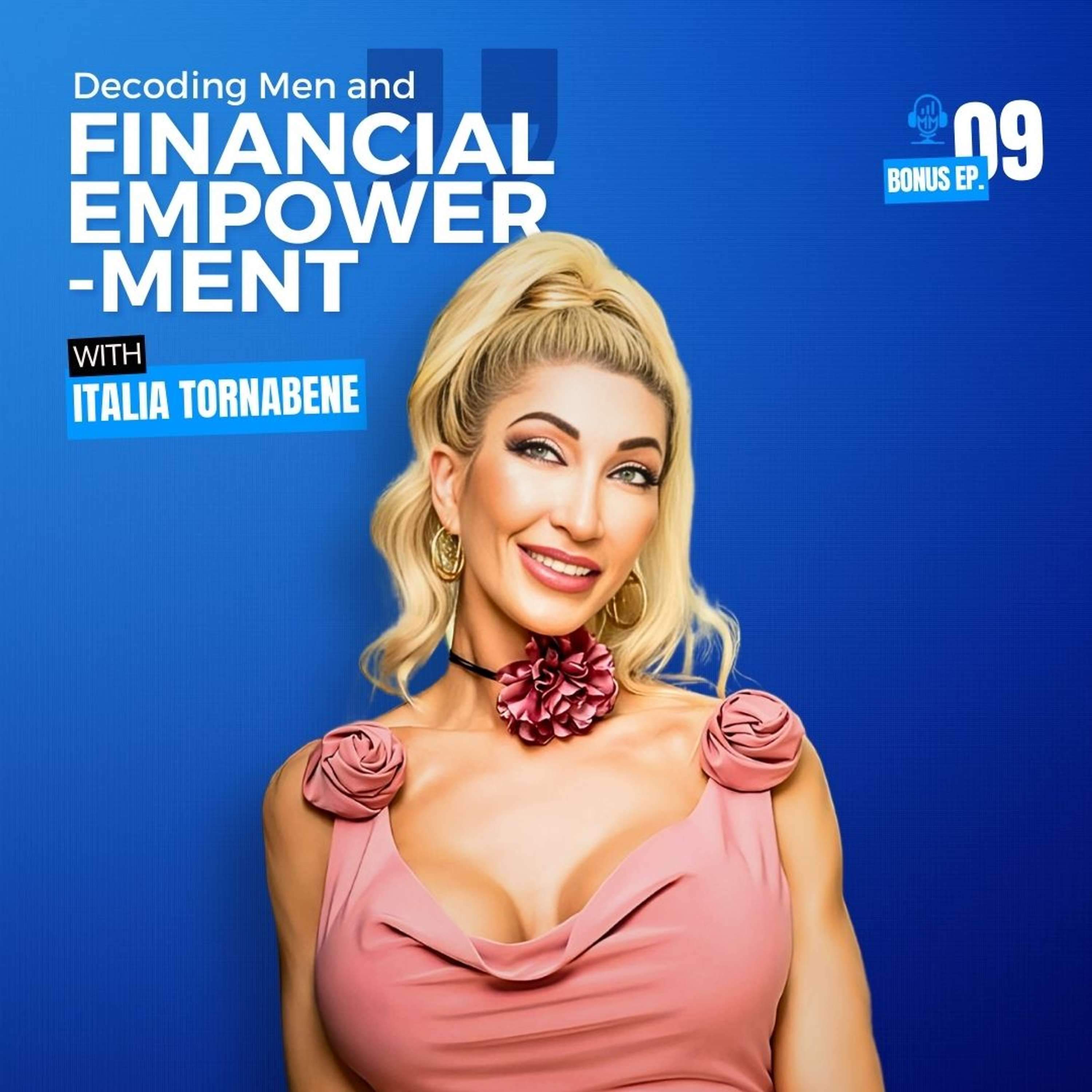 Bonus Episode 9 | Italia Tornabene - Decoding Men and Financial Empowerment - Mick Unplugged