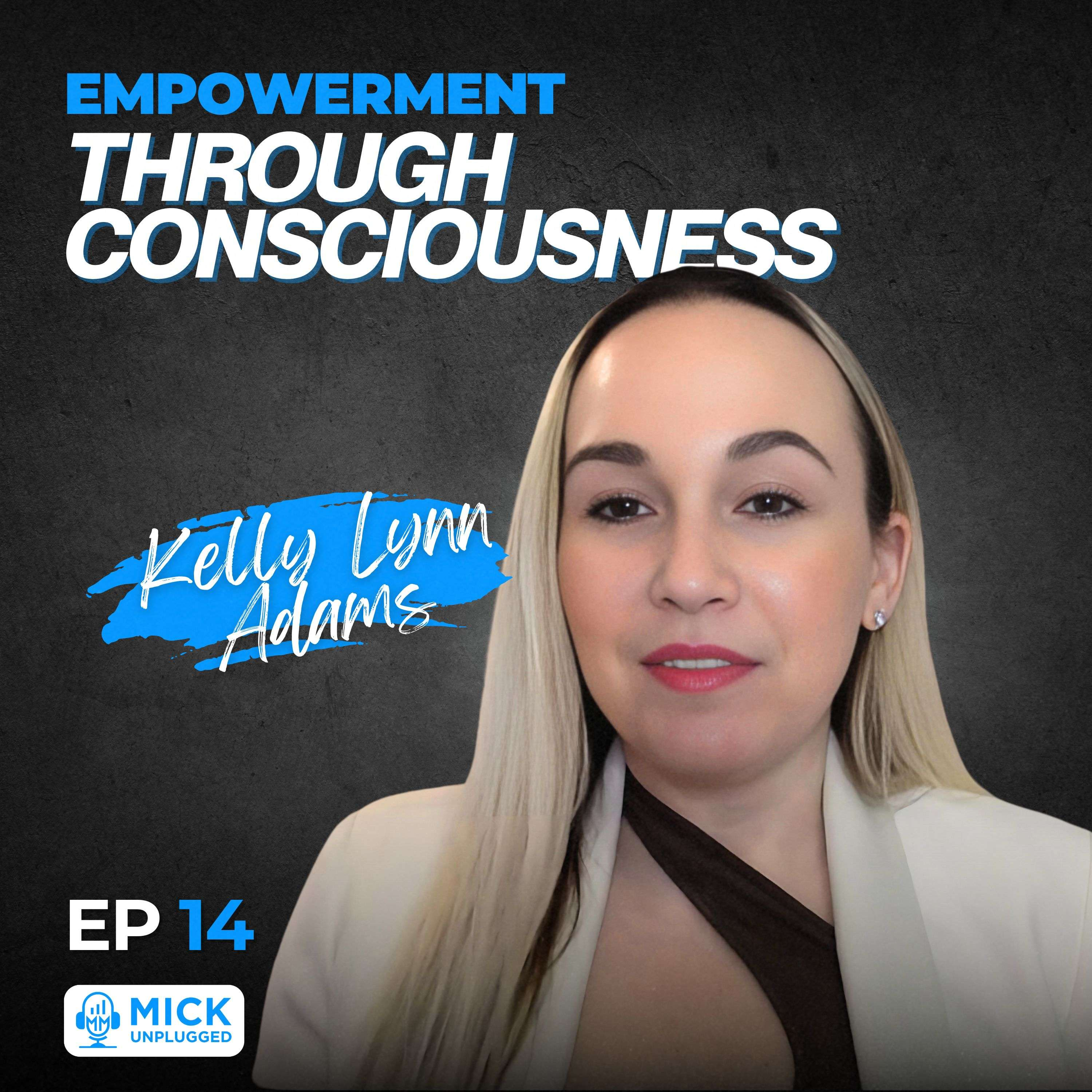 Kelly Lynn Adams | Empowerment Through Consciousness - Mick Unplugged [EP 14] by Mick Hunt