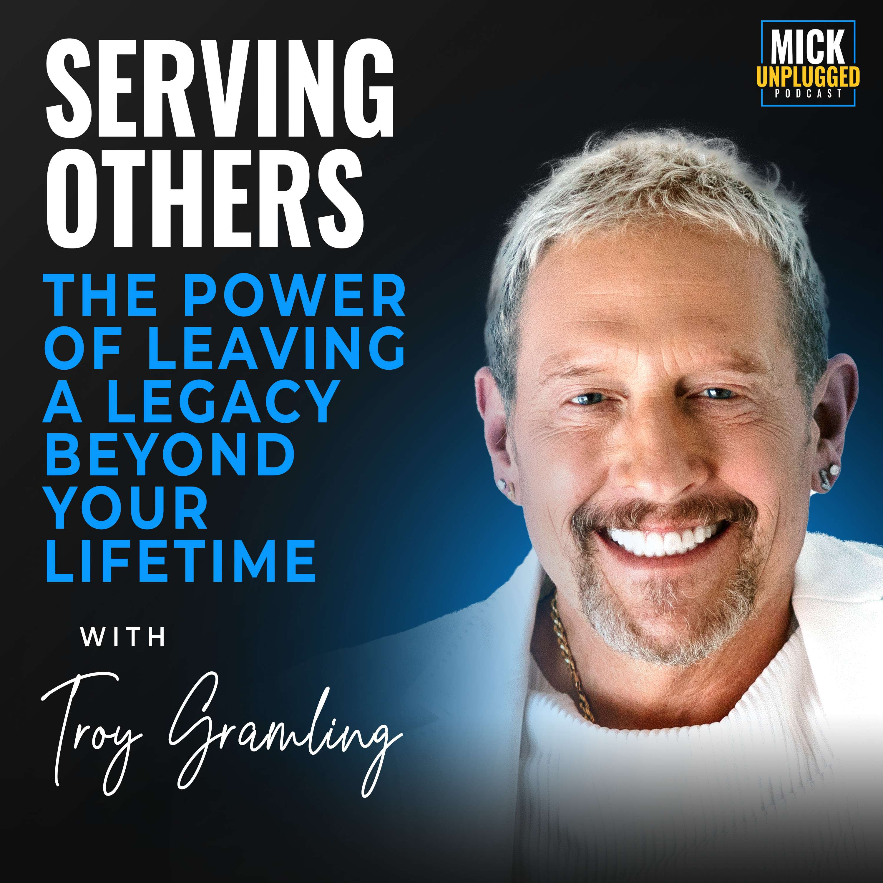 Troy Gramling | Serving Others: The Power of Leaving a legacy beyond your lifetime by Mick Hunt