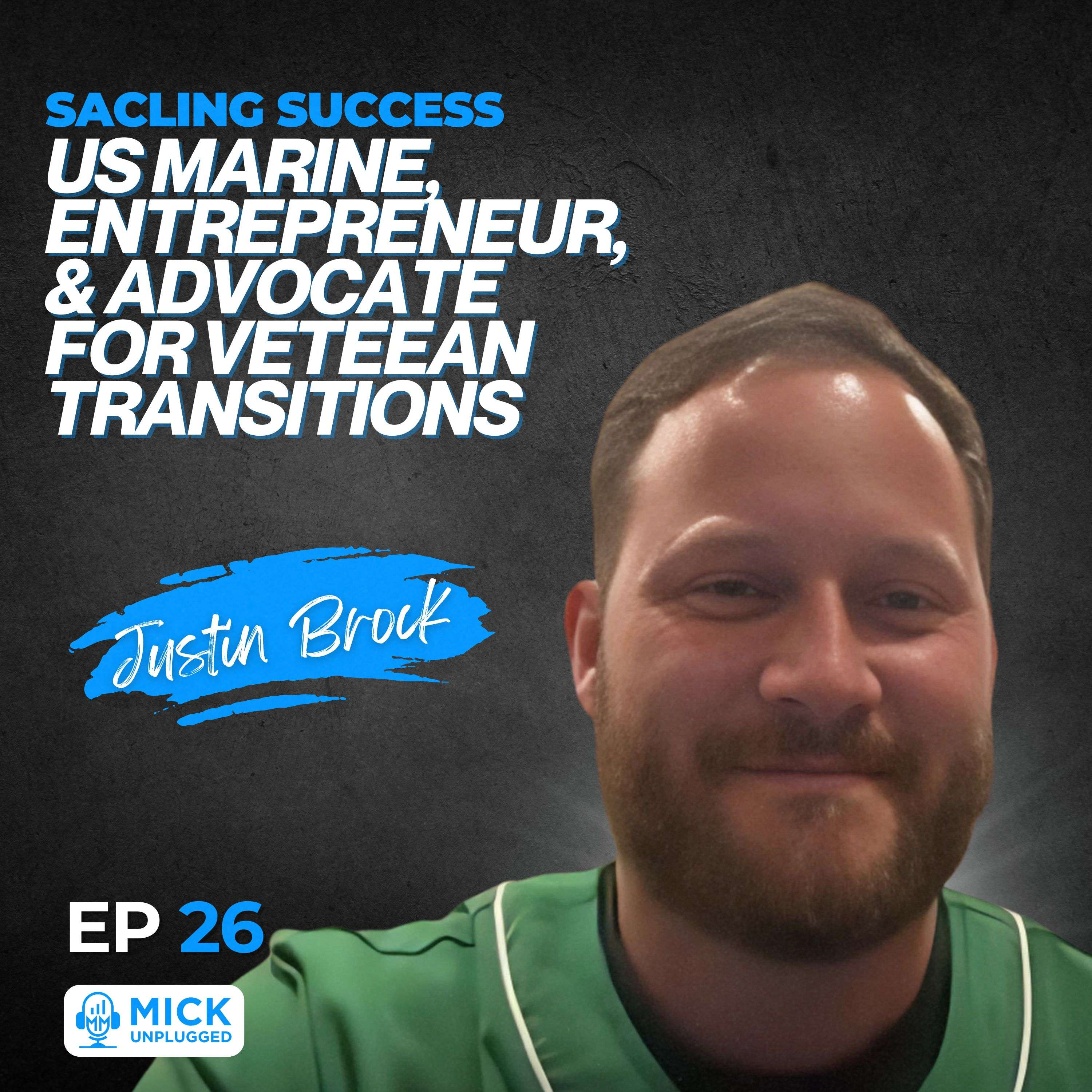 Justin Brock | Scaling Success: US Marine, Entrepreneur, & Advocate for Veteran Transitions - Mick Unplugged [EP 26]