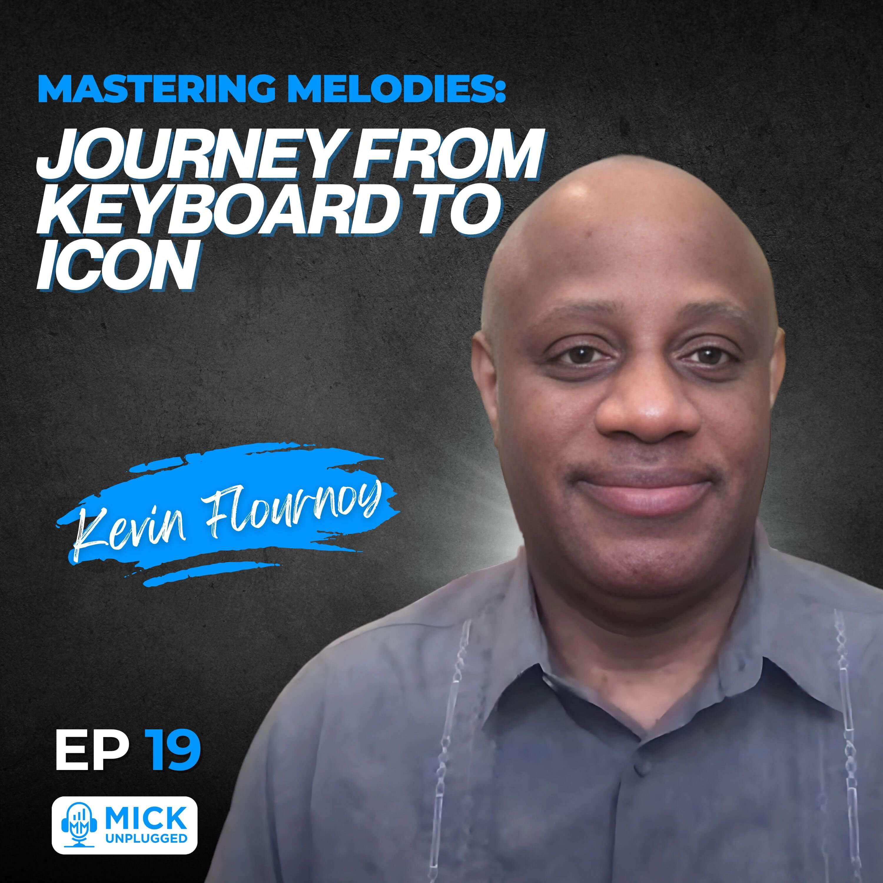 Kevin Flournoy | Mastering Melodies: Journey from Keyboard to Icon - Mick Unplugged [EP 19]	