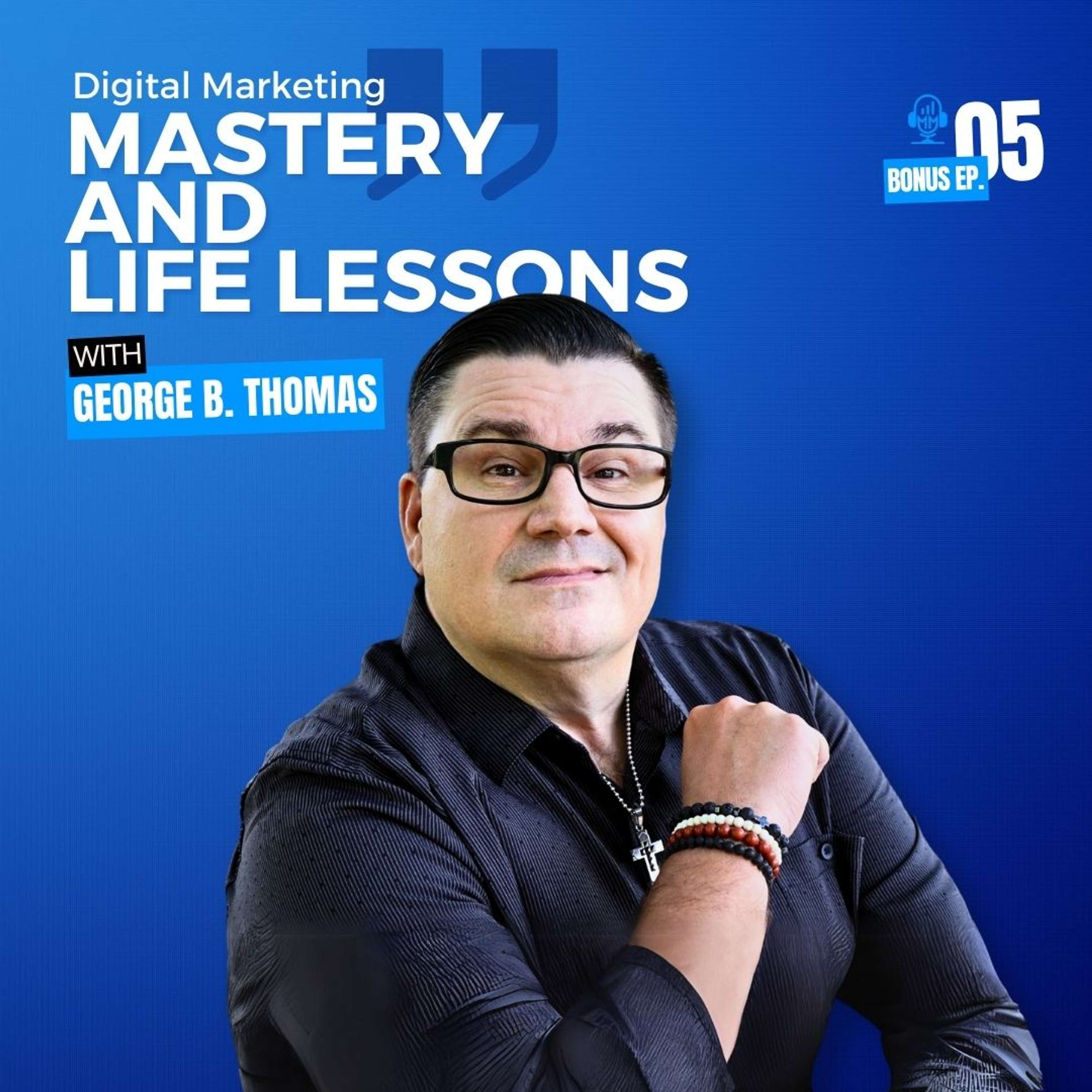 Bonus Episode 5 | George B. Thomas: Digital Marketing Mastery and Life Lessons - Mick Unplugged by Mick Hunt