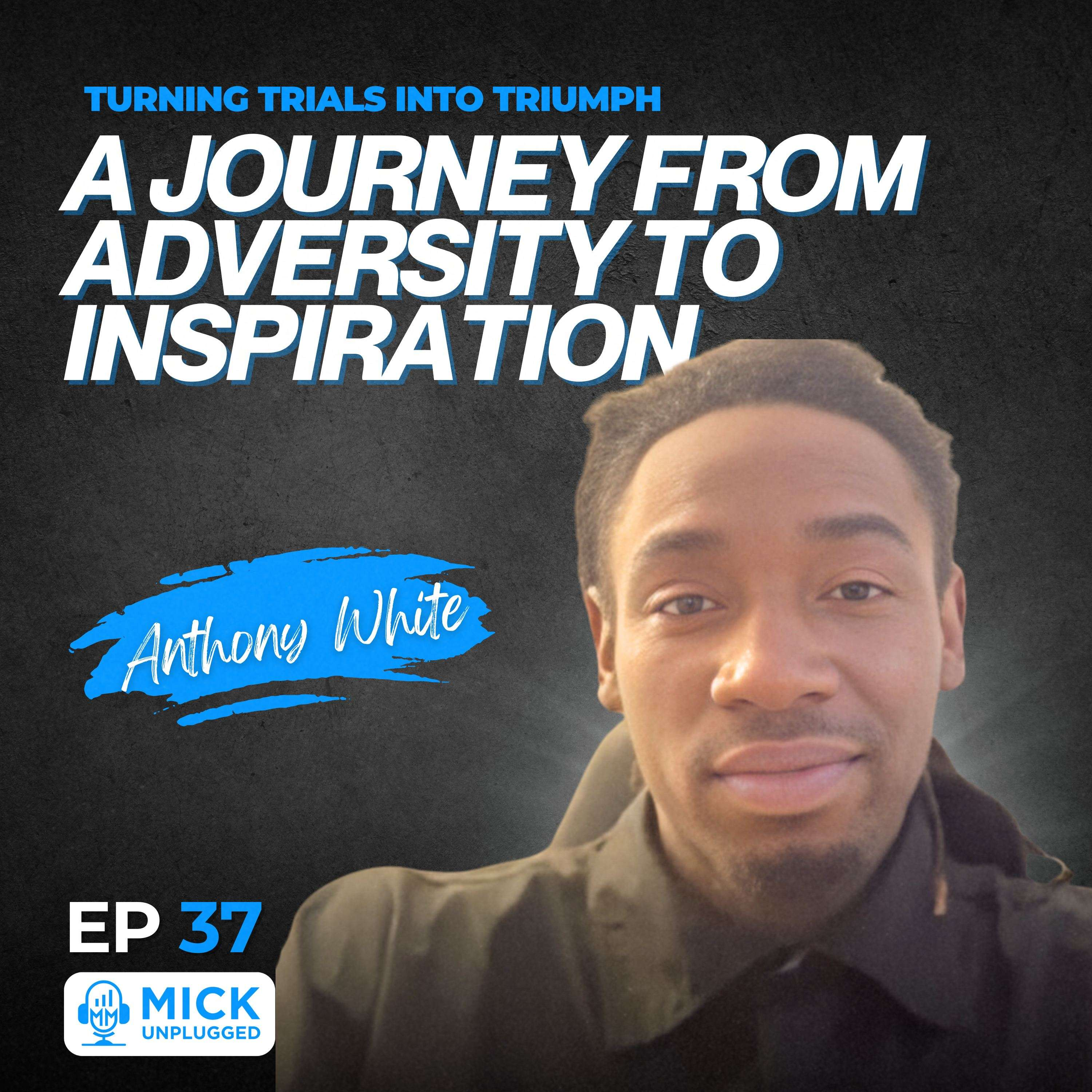 Anthony White | Turning Trials into Triumph: A Journey from Adversity to Inspiration