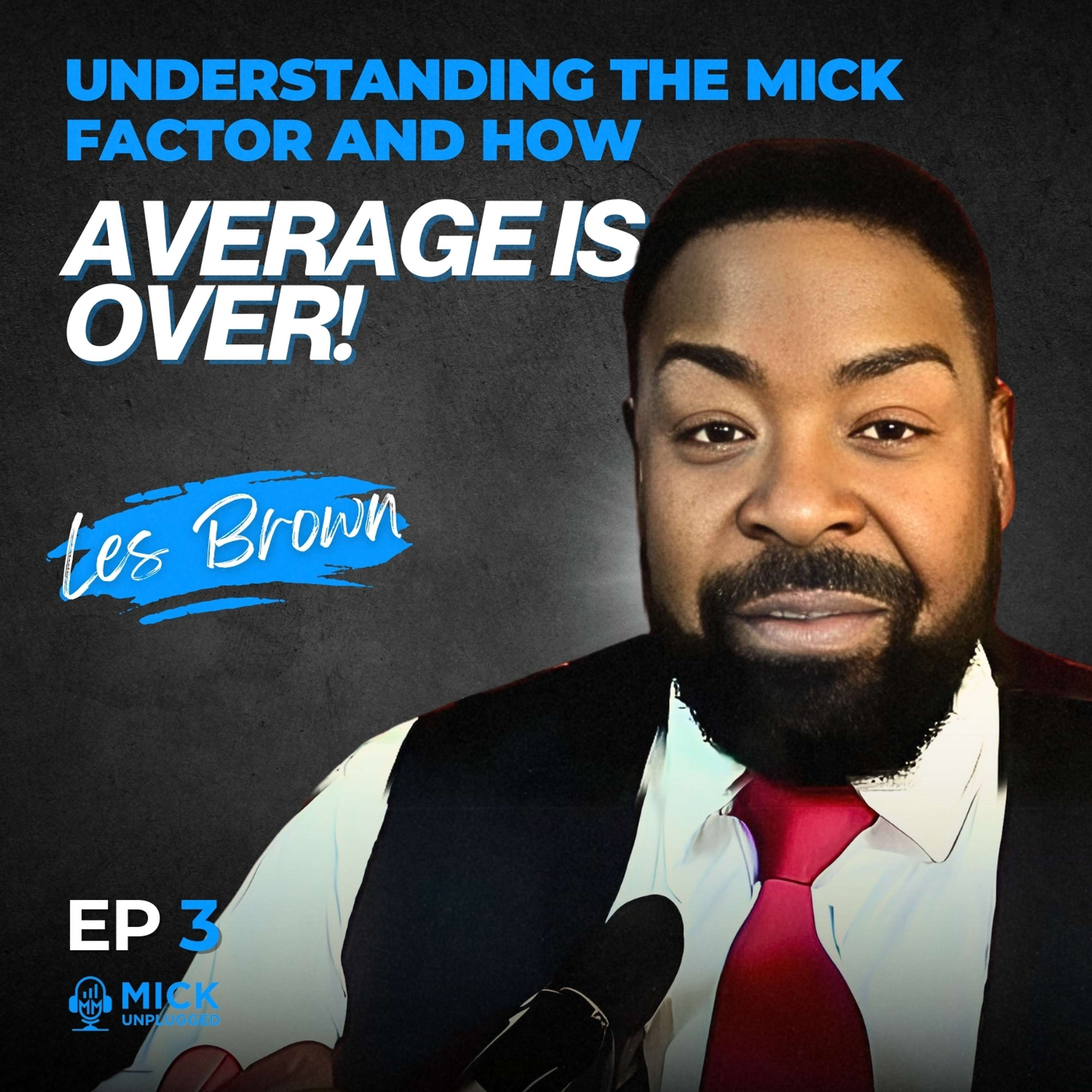 Les Brown | Understanding the Mick Factor and How Average is Over! - Mick Unplugged [Ep 3] by Mick Hunt