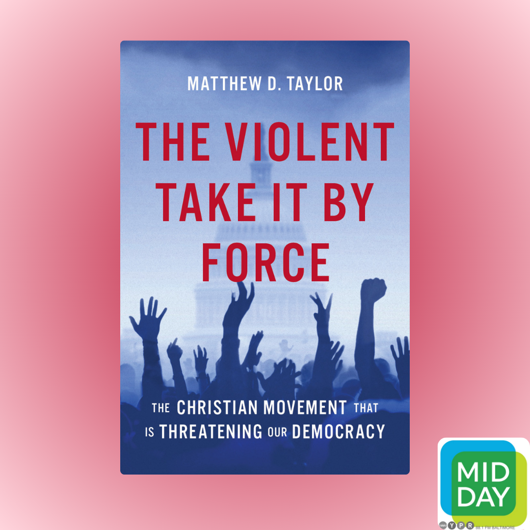 A Baltimore author follows the rise of Christian nationalism in 'The Violent Take It By Force'