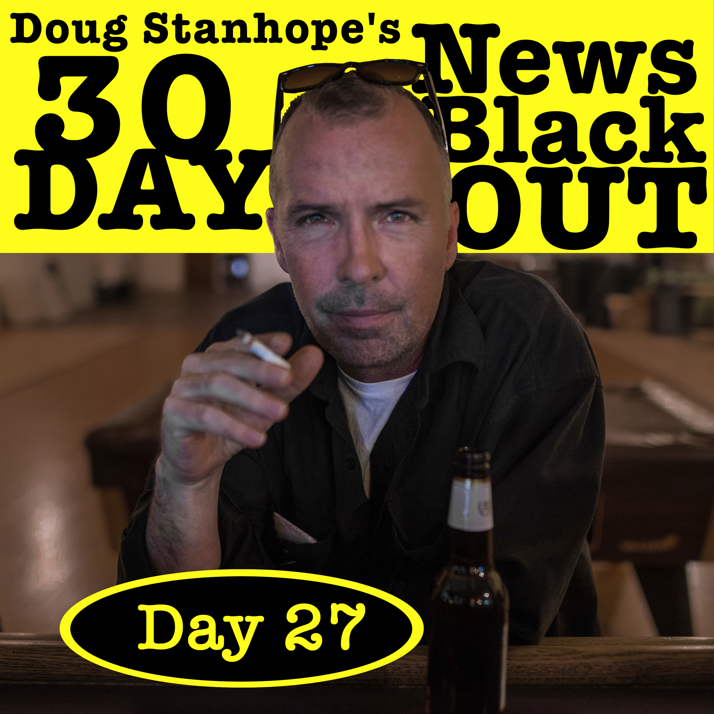 Ep.#389: Day 27 - Stanhope’s 30 Day News Blackout
