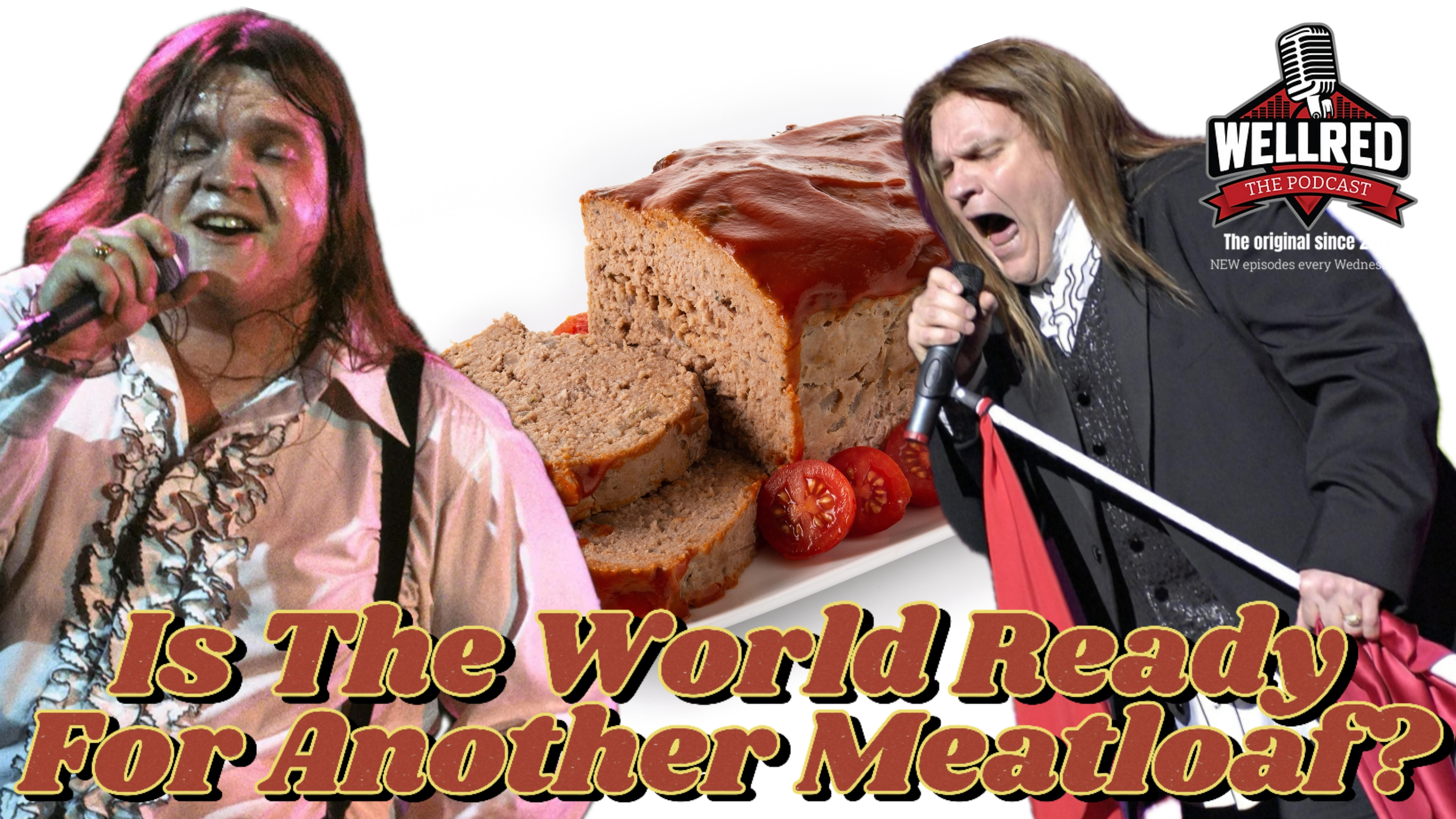 #409 -  The World Ready For Another Meatloaf?