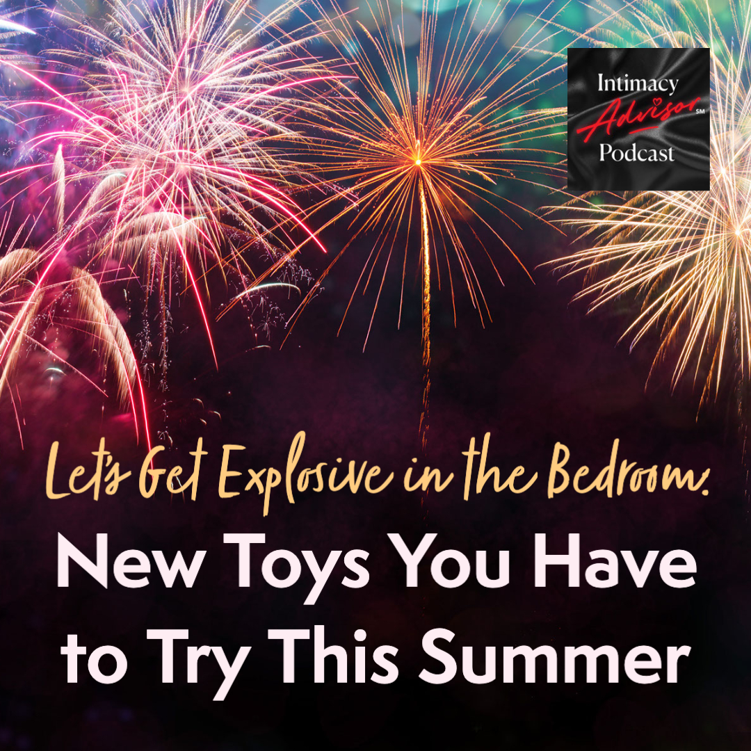 Lets Get Explosive in the Bedroom: New Toys You Have to Try This Summer