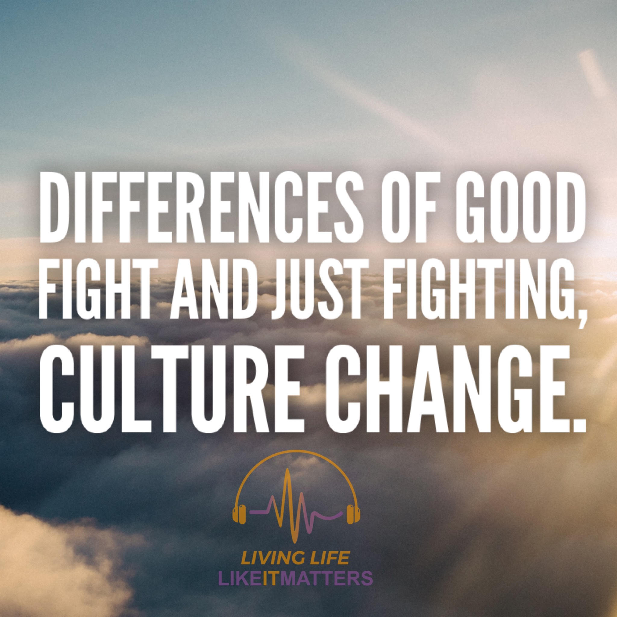 Differences of Good Fight and Just Fighting, Culture Change. - podcast episode cover