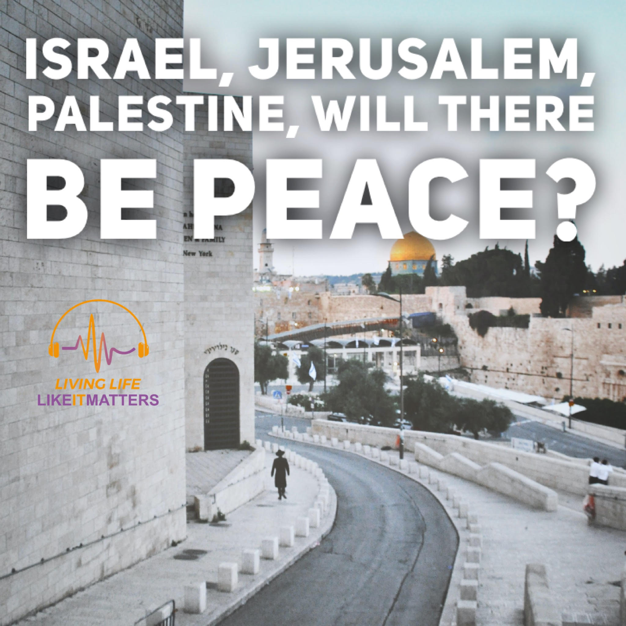 Israel, Jerusalem, Palestine, Will There Be Peace? - podcast episode cover