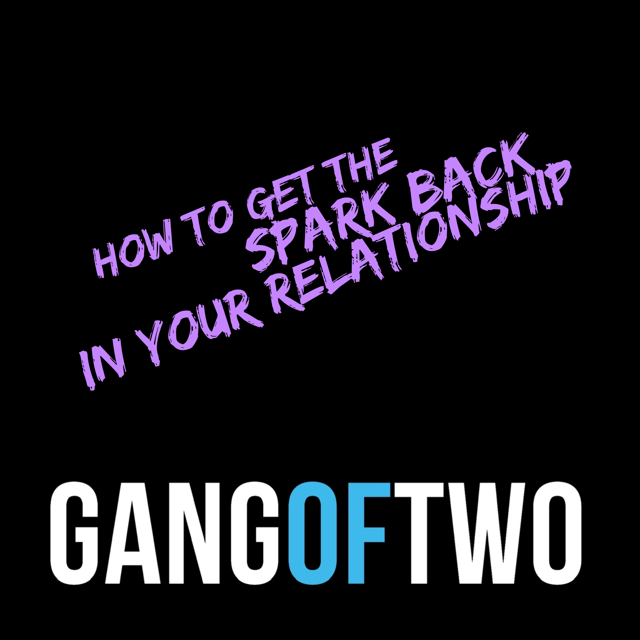 HOW TO GET THAT SPARK BACK IN YOUR RELATIONSHIP