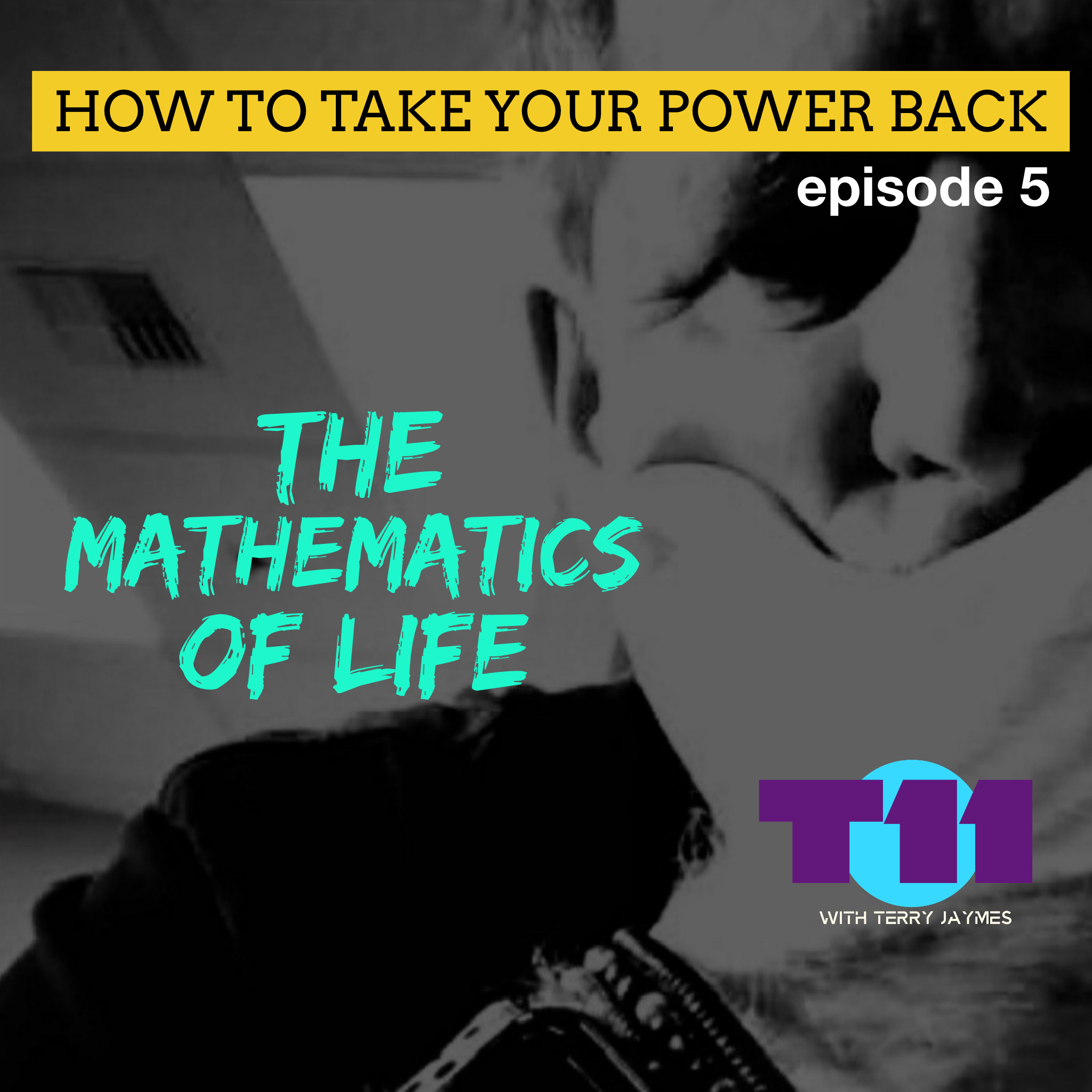 HOW TO TAKE YOUR POWER BACK episode 5 - THE MATHEMATICS OF LIFE