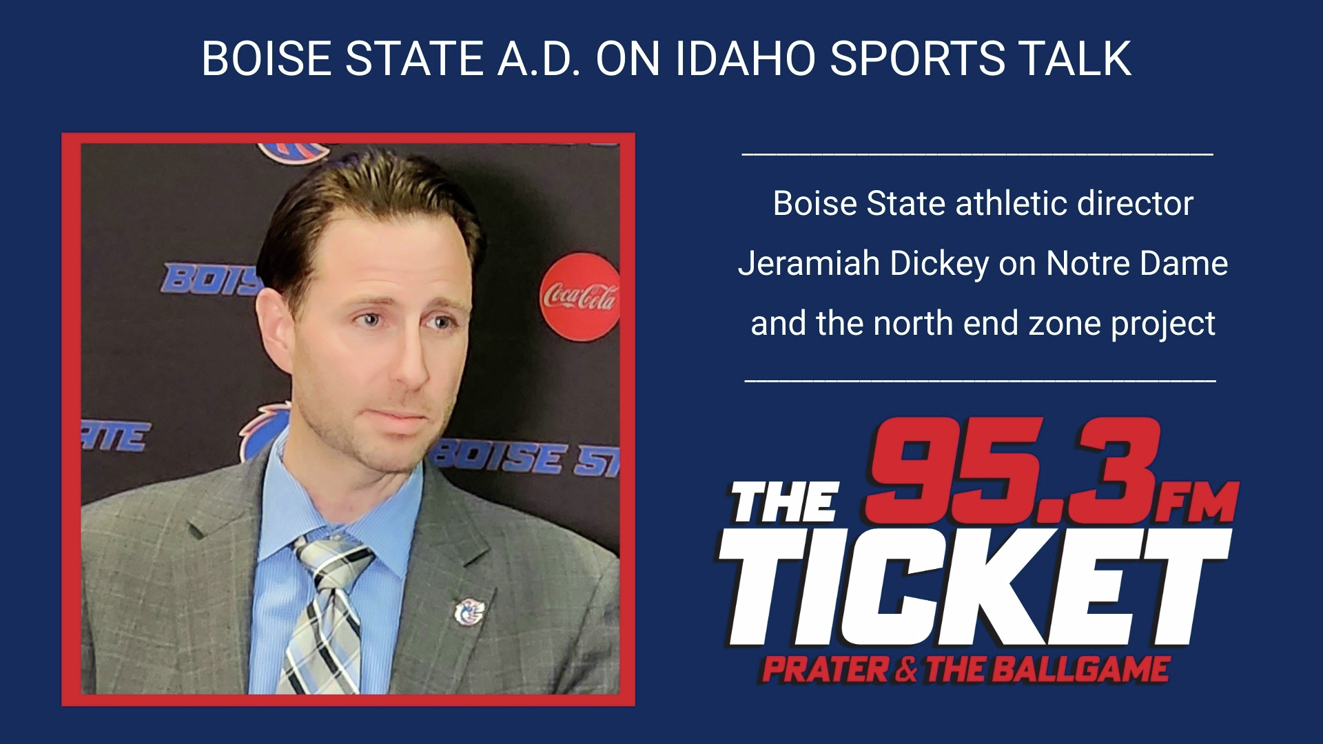 JERAMIAH DICKEY: BOISE STATE AD ON NOTRE DAME, FOOTBALL SCHEDULING AND NORTH END ZONE
