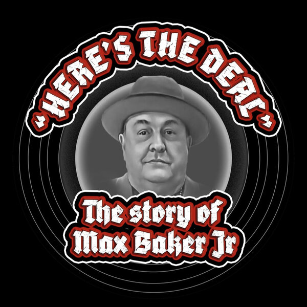 Here's The Deal Podcast - The Max Baker Jr. Story - Episode 4