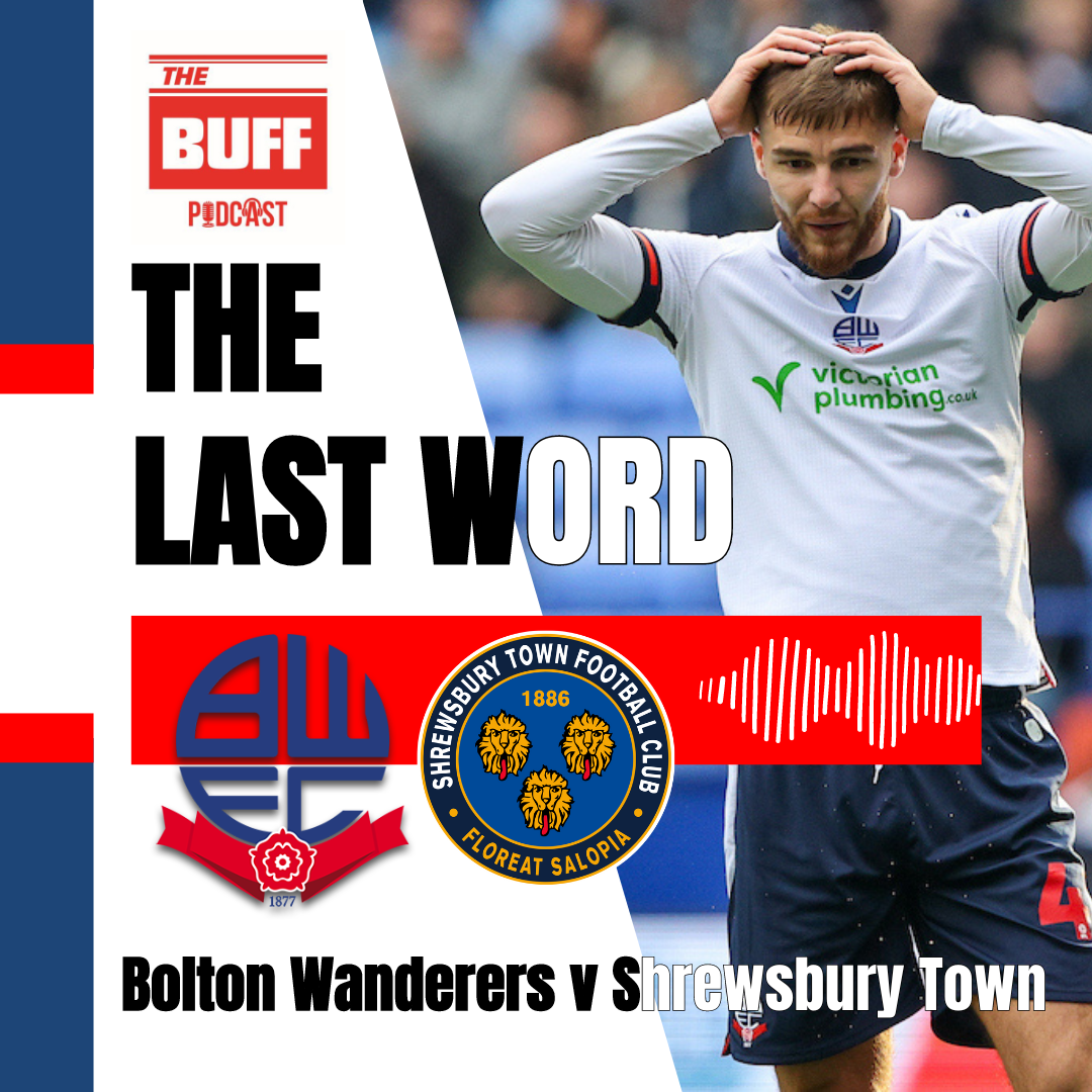 The Last Word - Bolton Wanderers 2 Shrewsbury Town 2