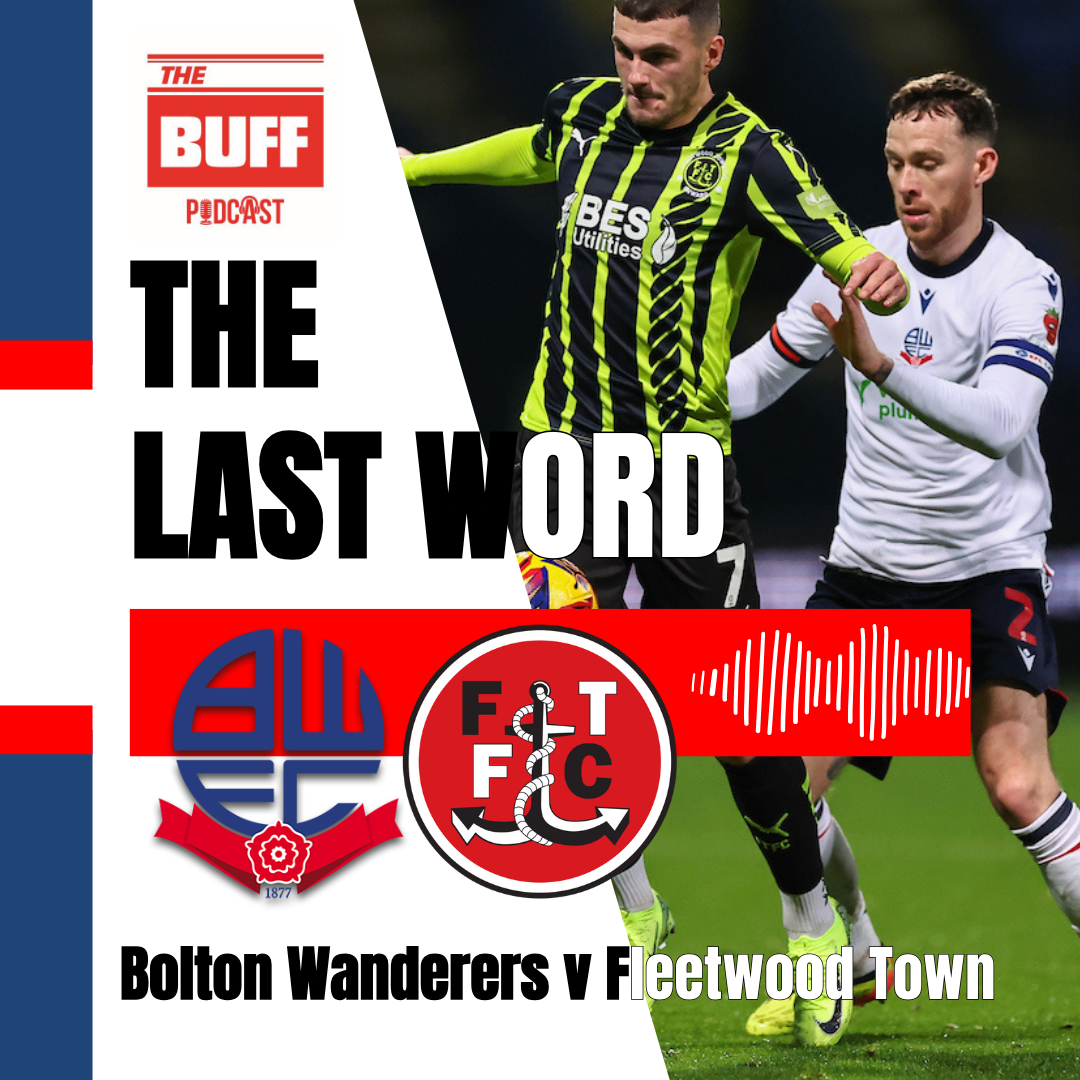 The Last Word - Bolton Wanderers 2 Fleetwood Town 1