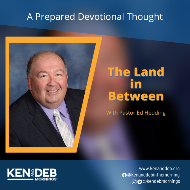 The Land in Between: A Tuesday Prepared Devotional Teaching with Pastor Ed Hedding