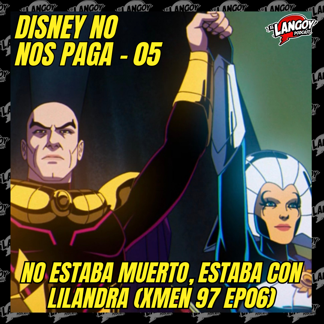 Disney No Nos Paga 05 - No estaba muerto, estaba con Lilandra