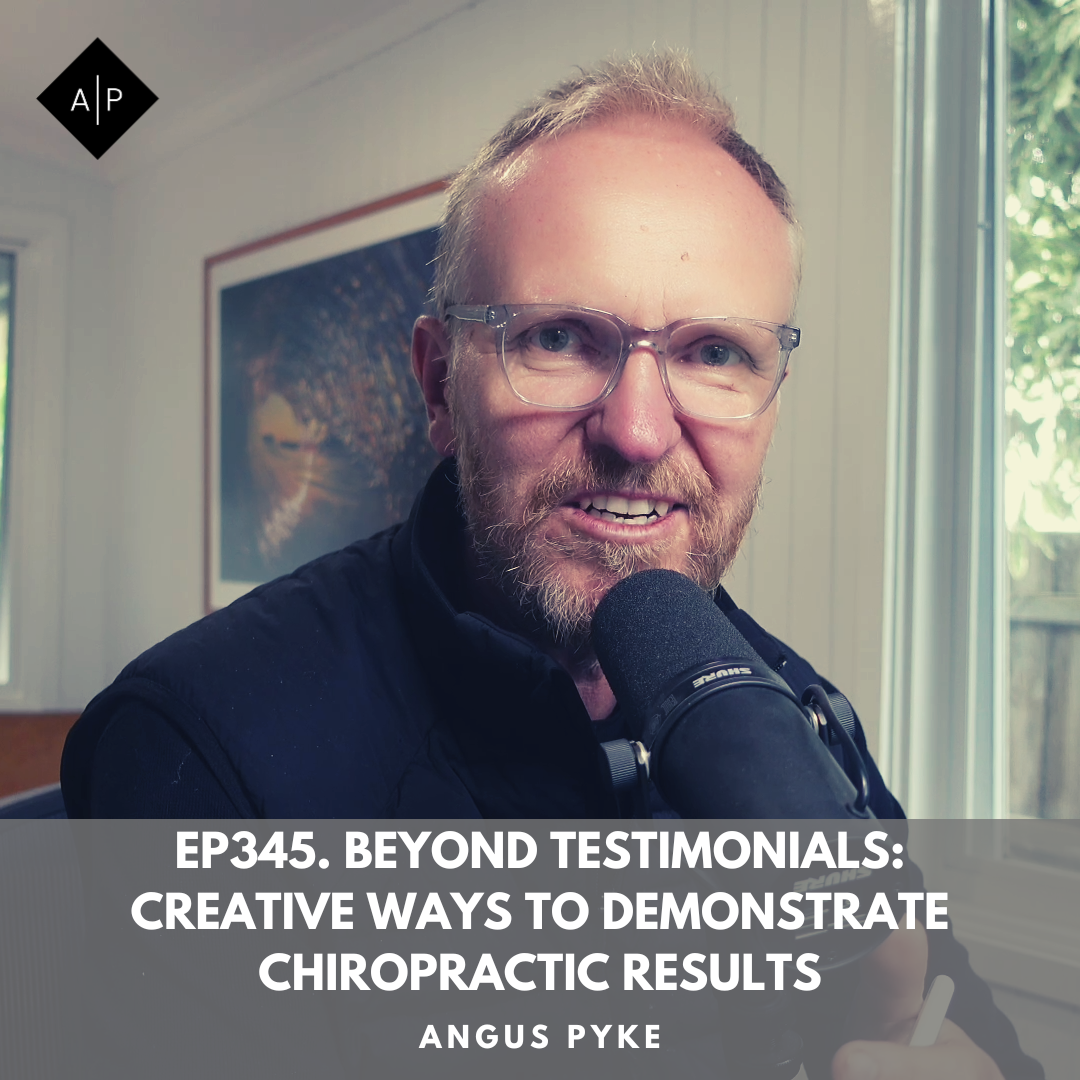 Ep345. Beyond Testimonials: Creative Ways to Demonstrate Chiropractic Results. Angus Pyke