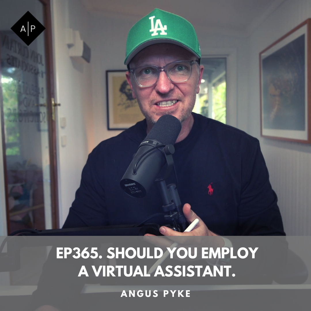 Ep365. Should You Employ A Virtual Assistant. Angus Pyke