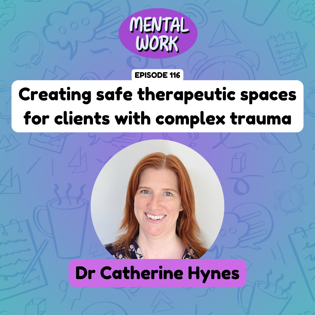 Creating safe therapeutic spaces for clients with complex trauma (with Dr Catherine Hynes)