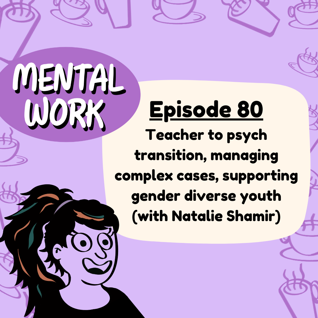 LISTENER STORY: Teacher to psych transition, managing complex cases, supporting gender diverse youth (with Natalie Shamir)