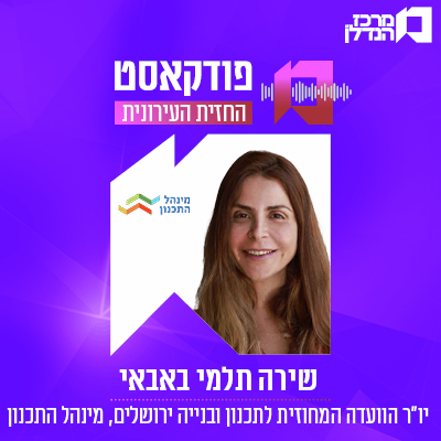 פרק 141 | החזית העירונית | שירה תלמי באבאי , יו"ר הועדה המחוזית לתכנון ובנייה ירושלים , מינהל תכנון