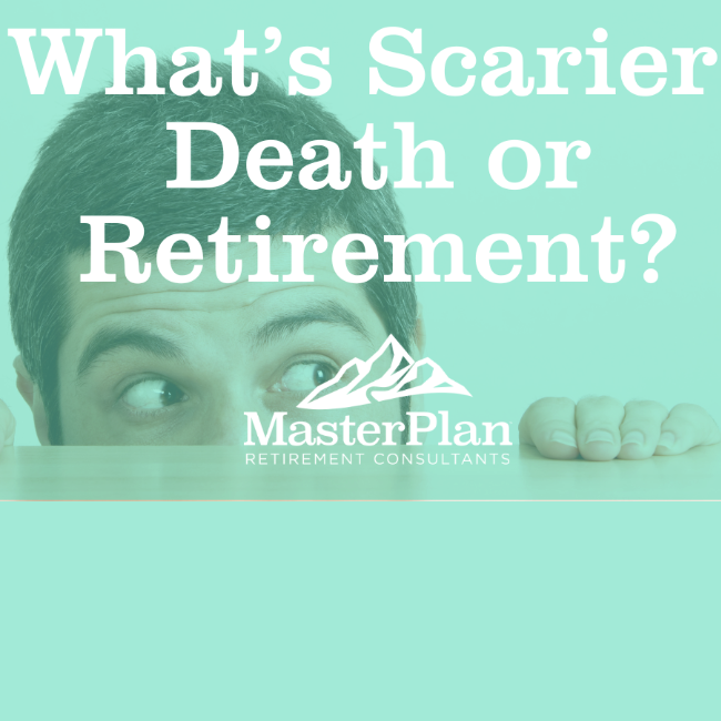 What's Scarier...Retirement or Death?