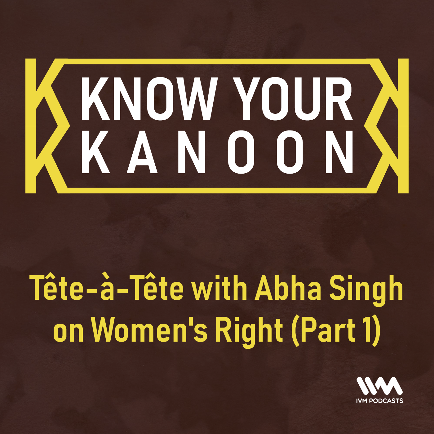 Ep. 24: Tête-à-Tête with Abha Singh on Women's Right (Part 1)