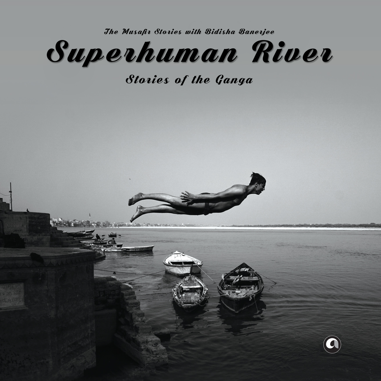 94: Superhuman River - Stories of the Ganga with Bidisha Banerjee