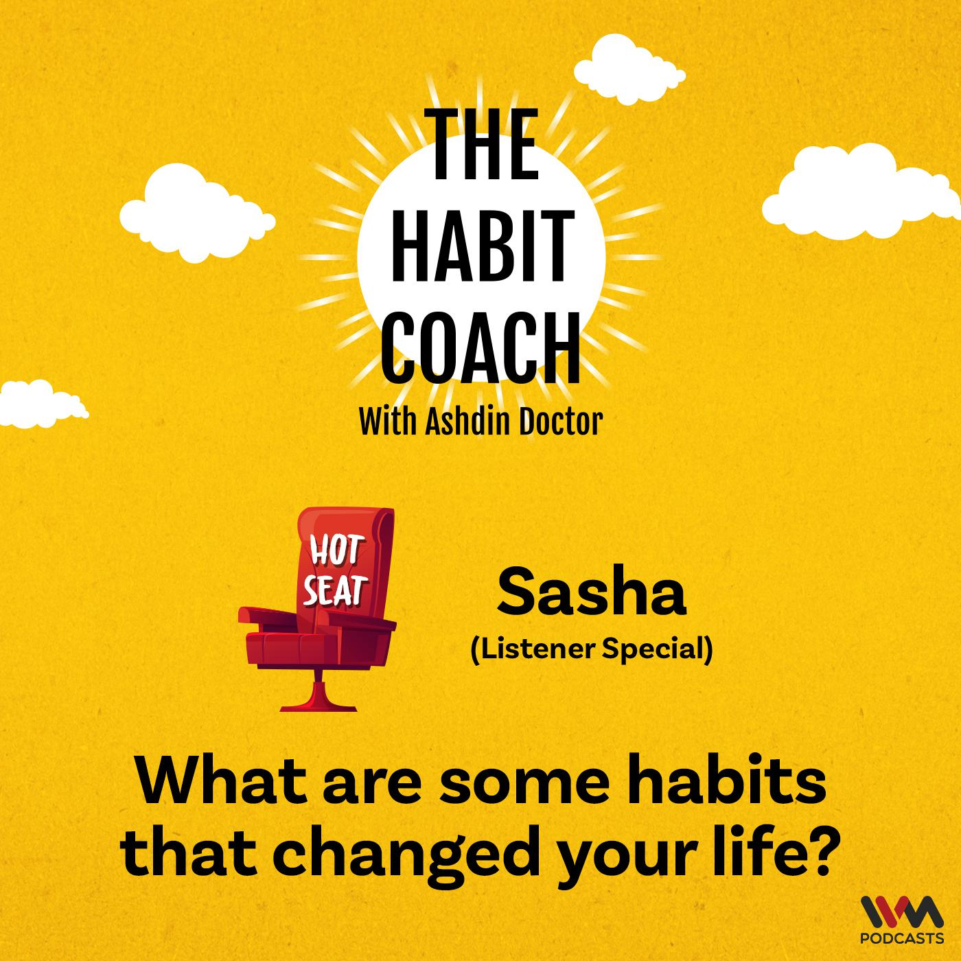 What are some habits that changed your life? (Sasha)