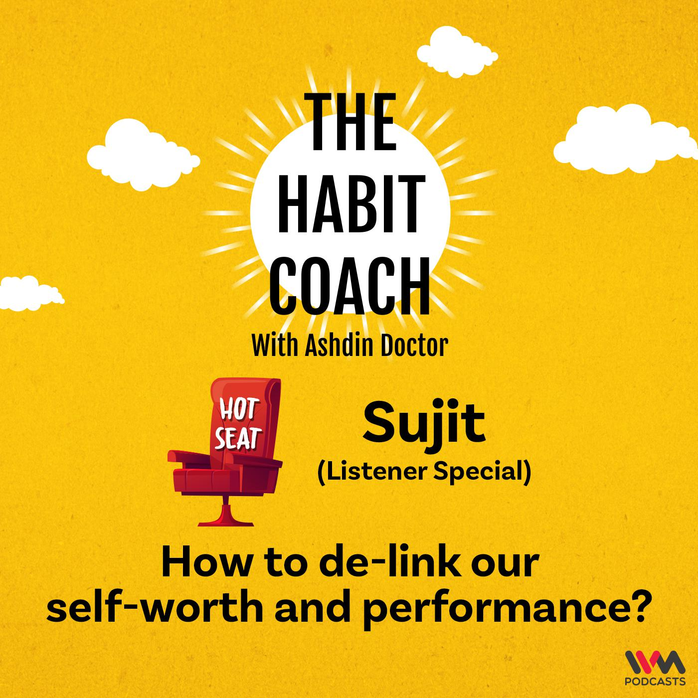 How to de-link our self-worth and performance? Hot Seat with Sujit (Listener Special)