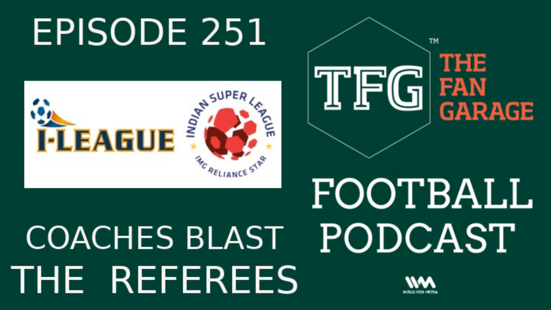 TFG Indian Football Ep.251: I-League, ISL - Coaches Blast Referees