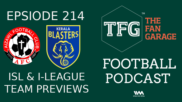 TFG Indian Football Ep.214: ISL & I-League Previews: Kerala Blasters & Aizawl FC