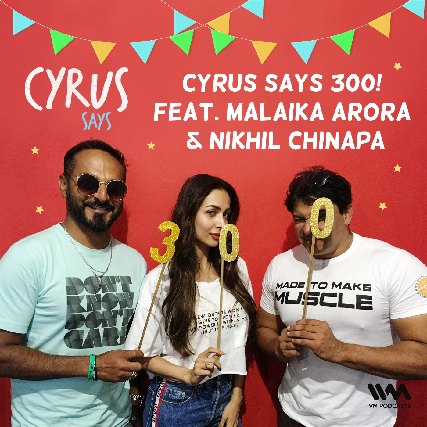 Ep. 300: Cyrus Says 300! feat. Malaika Arora & Nikhil Chinapa