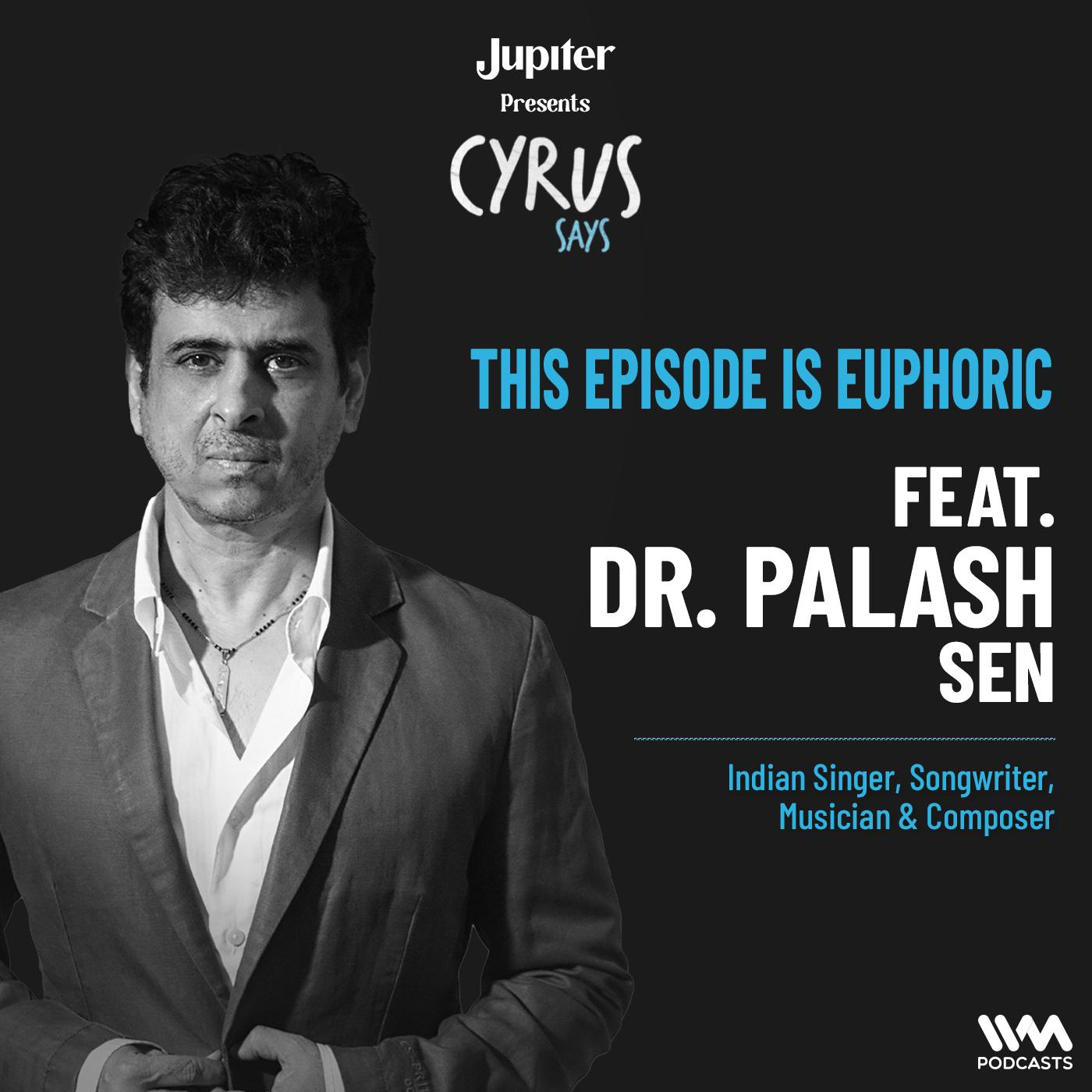 This Episode is Euphoric ft. Dr. Palash Sen |  Indian Singer, Songwriter, Musician & Composer