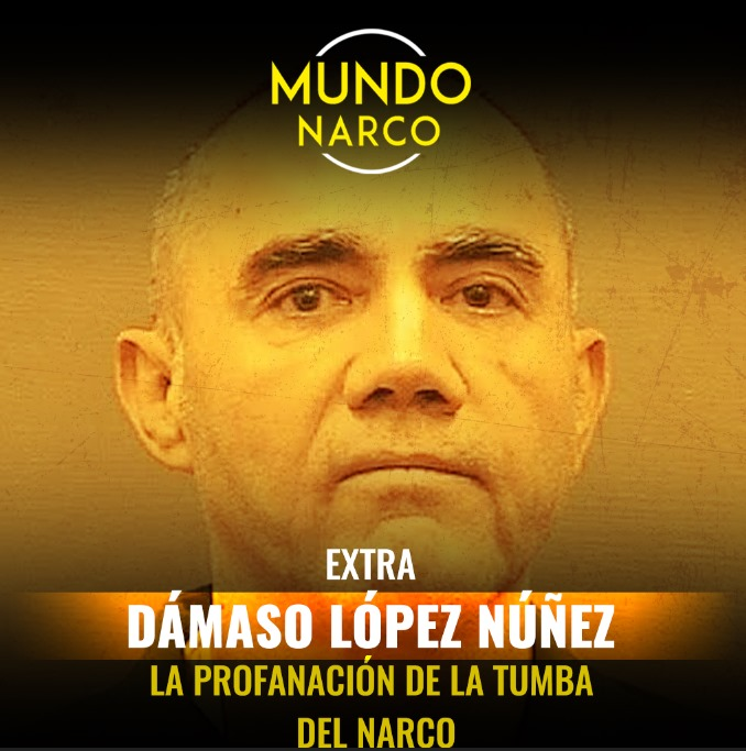 EXTRA: Dámaso López Núñez "La profanación de la tumba del narco"